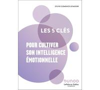 Les 5 clés pour cultiver son intelligence émotionnelle - 2e éd.