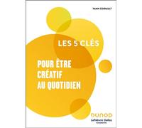 Les 5 clés pour être créatif au quotidien - Lefebvre Dalloz Compétences - Dunod - broché - Guide