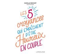 Les 5 croyances qui empêchent d'être heureux en couple