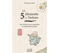 Les 5 éléments du Taoïsme - Une clef pour nous comprendre et comprendre les autres - Dominique Lestelle - Bussiere - broché - Guide