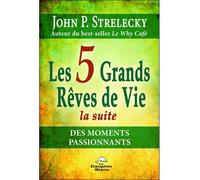 Les 5 Grands Rêves de Vie - La suite - Des moments passionnants La suite, Les moments passionnants - John P. Strelecky - Dauphin Blanc - broché - Essai