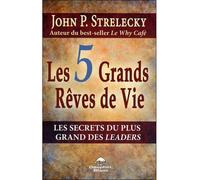 Les 5 grands rêves de vie - Les secrets du plus grand des leaders - John P. Strelecky - Dauphin Blanc - broché - Essai