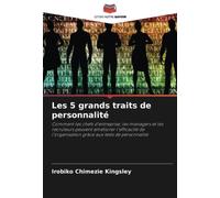 Les 5 grands traits de personnalité: Comment les chefs d'entreprise, les managers et les recruteurs peuvent améliorer l'efficacité de l'organisation grâce aux tests de personnalité