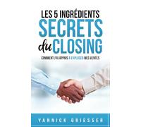 Les 5 ingrédients secrets du Closing: comment j’ai appris à exploser mes ventes