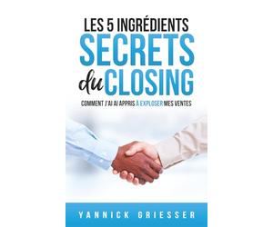 Les 5 ingrédients secrets du Closing: comment j’ai appris à exploser mes ventes