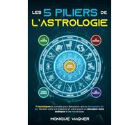 Les 5 piliers de l’astrologie: 71 techniques et conseils pour débutants vers la découverte de soi. Révélez votre but suprême et votre avenir en décodant votre zodiaque et les horoscopes