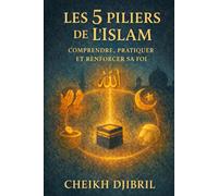 Les 5 Piliers de l’Islam - Comprendre, Pratiquer et Renforcer sa Foi