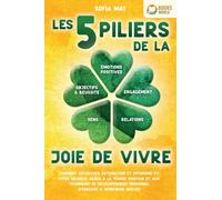 Les 5 piliers de la joie de vivre: Comment retrouver satisfaction et optimisme et vivre heureux grâce à la pensée positive et aux techniques de développement personnel (exercices & workbook inclus)