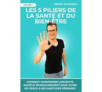 Les 5 piliers de la santé et du bien-être: Comment harmoniser longévité, santé et épanouissement dans votre vie grâce à des habitudes pérennes