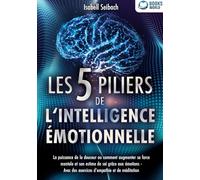 Les 5 piliers de l'intelligence émotionnelle: La puissance de la douceur ou comment augmenter sa force mentale et son estime de soi grâce aux émotions - Avec des exercices d'empathie et de méditation