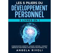 LES 5 PILIERS DU DÉVELOPPEMENT PERSONNEL (3 livres en 1): Communication assertive, Langage corporel, Comment Arrêter De Trop Penser, Intelligence émotionnelle, PNL