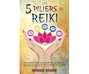 Les 5 piliers du Reiki: 65 techniques de guérison énergétique pour débutants. Guérissez-vous et les autres grâce au pouvoir de vos mains. Découvrez des remèdes pour améliorer santé et bien-être