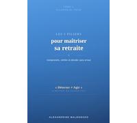 Les 5 piliers pour maîtriser sa retraite: Comprendre, vérifier et décider sans erreur