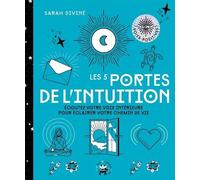 Les 5 Portes De L'intuition - Ecoutez Votre Voix Intérieure Pour Éclairer Votre Chemin De Vie