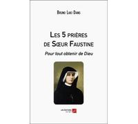 Les 5 Prières De Soeur Faustine - Pour Tout Obtenir De Dieu