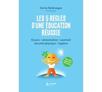 Les 5 règles d'une éducation réussie - Ecrans - Alimentation - Sommeil - Sécurité physique - Hygiène