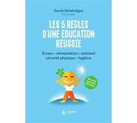 Les 5 règles d'une éducation réussie - Ecrans - Alimentation - Sommeil - Sécurité physique - Hygiène - Sonia Delahaigue - Exuvie Editions - broché - Guide