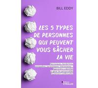 Les 5 types de personnes qui peuvent vous gâcher la vie: Apprendre à identifier et gérer les narcissiques, sociopathes et autres personnalités conflictuelles