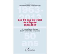 Les 50 ans du traité de l'Élysée 1963-2013 Le couple franco-allemand dans la construction européenne - Jean-Manuel Larralde - L'harmattan - broché - Essai