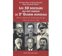 Les 50 discours qui ont marqué la 2e Guerre mondiale: Churchill, Hitler, de Gaulle, Mussolini, Pétain, Roosevelt, Staline...