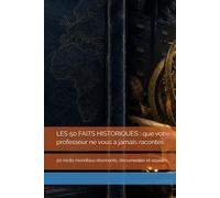 LES 50 FAITS HISTORIQUES : que votre professeur ne vous a jamais racontés: 50 récits mondiaux étonnants, documentés et sourcés