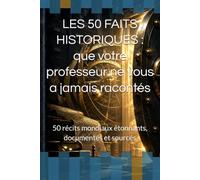 LES 50 FAITS HISTORIQUES : que votre professeur ne vous a jamais racontés: 50 récits mondiaux étonnants, documentés et sourcés