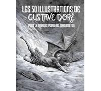 Les 50 Illustrations de Gustave Doré pour Le Paradis Perdu de John Milton : Descriptions et Légendes en Français