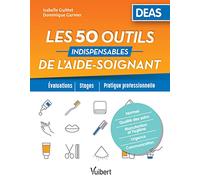 Les 50 outils indispensables de l'aide-soignant: Evaluations - Stages - Pratique professionnelle