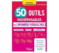 Les 50 outils indispensables de l'infirmière puéricultrice: Évaluations - Stages - Pratique professionnelle