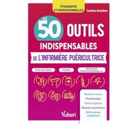 Les 50 outils indispensables de l'infirmière puéricultrice: Évaluations - Stages - Pratique professionnelle