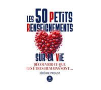 Les 50 Petits Renseignements sur la vie: Découvrir ce que les êtres humains sont...