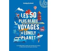 Les 50 Plus Beaux Voyages De Lonely Planet - 50 Itinéraires À Pied, En Voiture, En Cargo, À Vélo, En Van, En Train, En Stop