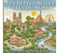 Les 50 Plus Belles Villes du Monde Livre de Coloriage Voyage et Détente: Illustrations Architecturales et Urbaines pour la Relaxation et la Créativité.