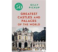 Les 50 plus grands châteaux et palais du monde