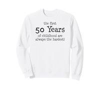 Les 50 premières années d'enfance sont Toujours Les Plus Difficiles Sweatshirt