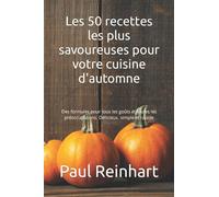 Les 50 recettes les plus savoureuses pour votre cuisine d'automne: Des formules pour tous les goûts et toutes les préoccupations. Délicieux, simple et rapide