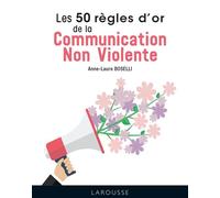 Les 50 Règles d'Or de la Communication non violente - Anne Laure Boselli - Larousse - cartonné - Guide