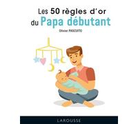 Les 50 règles d'or du papa débutant - OLIVIER PASCUITO - Larousse - cartonné - Guide