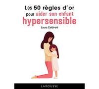 Les 50 règles d'or pour aider son enfant hypersensible - Laura Caldironi - Larousse - cartonné - Guide