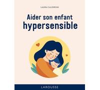 Les 50 règles d'or pour aider son enfant hypersensible - Laura Caldironi - Larousse - cartonné - Guide