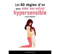 Les 50 règles d'or pour aider son enfant hypersensible - Laura Caldironi - Larousse - cartonné - Guide
