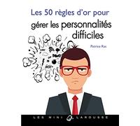 Les 50 règles d'or pour gérer les personnalités difficiles