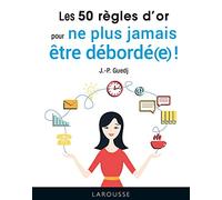 Les 50 règles d'or pour ne plus jamais être débordé(e) !