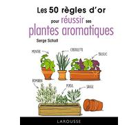 Les 50 règles d'or pour réussir ses plantes aromatiques