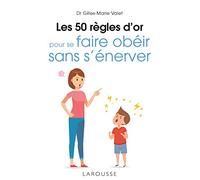 Les 50 règles d'or pour se faire obéir sans s'énerver - Gilles-Marie Valet - Larousse - broché - Guide