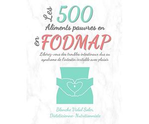 Les 500 Aliments pauvres en FODMAP: Libérez-vous des troubles intestinaux dus au syndrome de l’intestin irritable avec plaisir