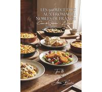 Les 500 Recettes aux Fromages Nobles de France: Comté, Roquefort & Brie - les grands fromages AOP en cuisine