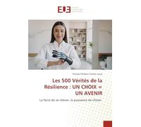 Les 500 Vérités de la Résilience: Un Choix = Un Avenir