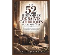 LES 52 HISTOIRES DE SAINTS CATHOLIQUES POUR ADULTES: Deux mille ans de convictions, de conflits et de conséquences, racontés une vie à la fois