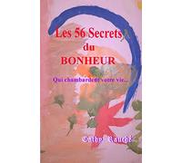 Les 56 Secrets du BONHEUR: Qui chambardent votre vie